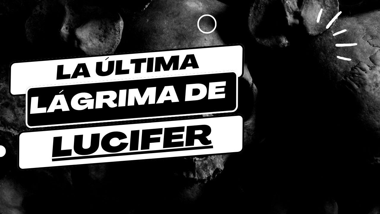 El simbolismo de la última lágrima de Lucifer en la Biblia