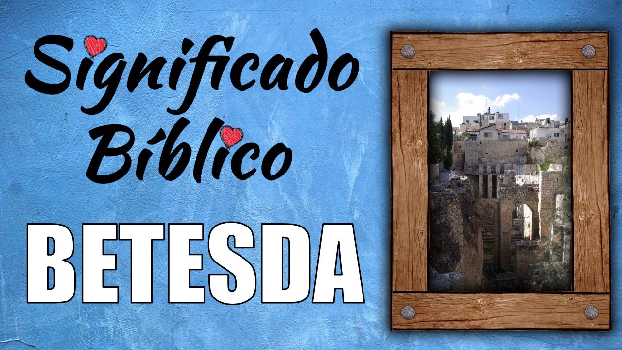 Betesda: Significado y Significación en la Biblia Cristiana