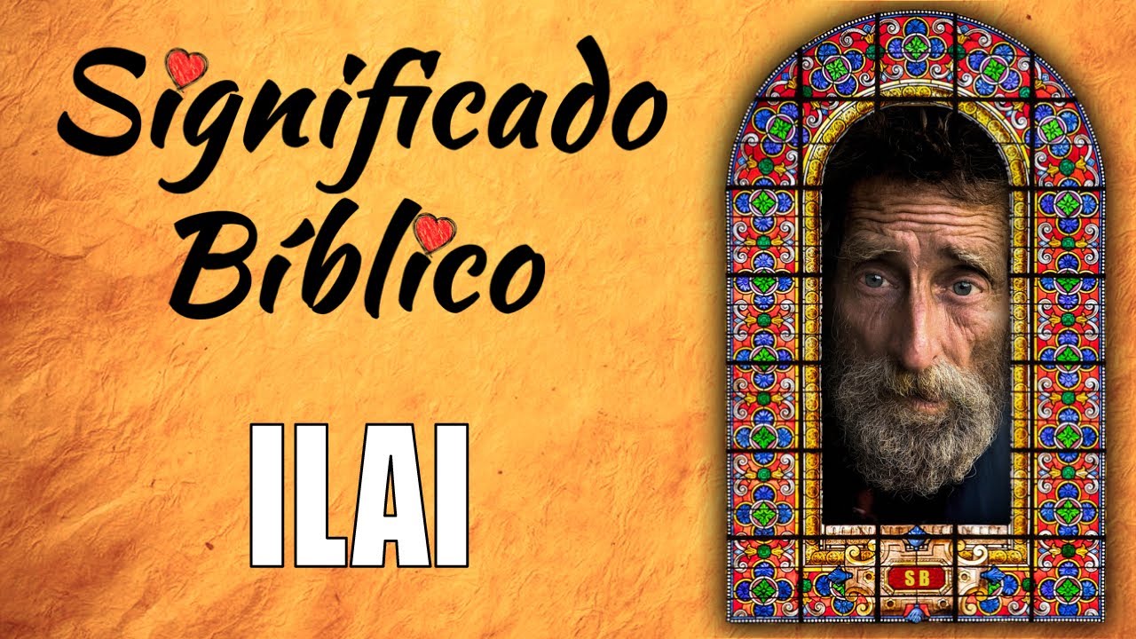 Significado bíblico de Ilai y su importancia en la fe cristiana