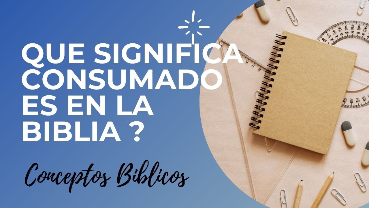 Significado de consumado es según la Biblia