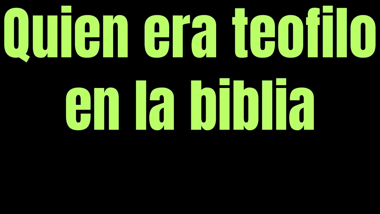 Teófilo en la Biblia: historia y significado religioso