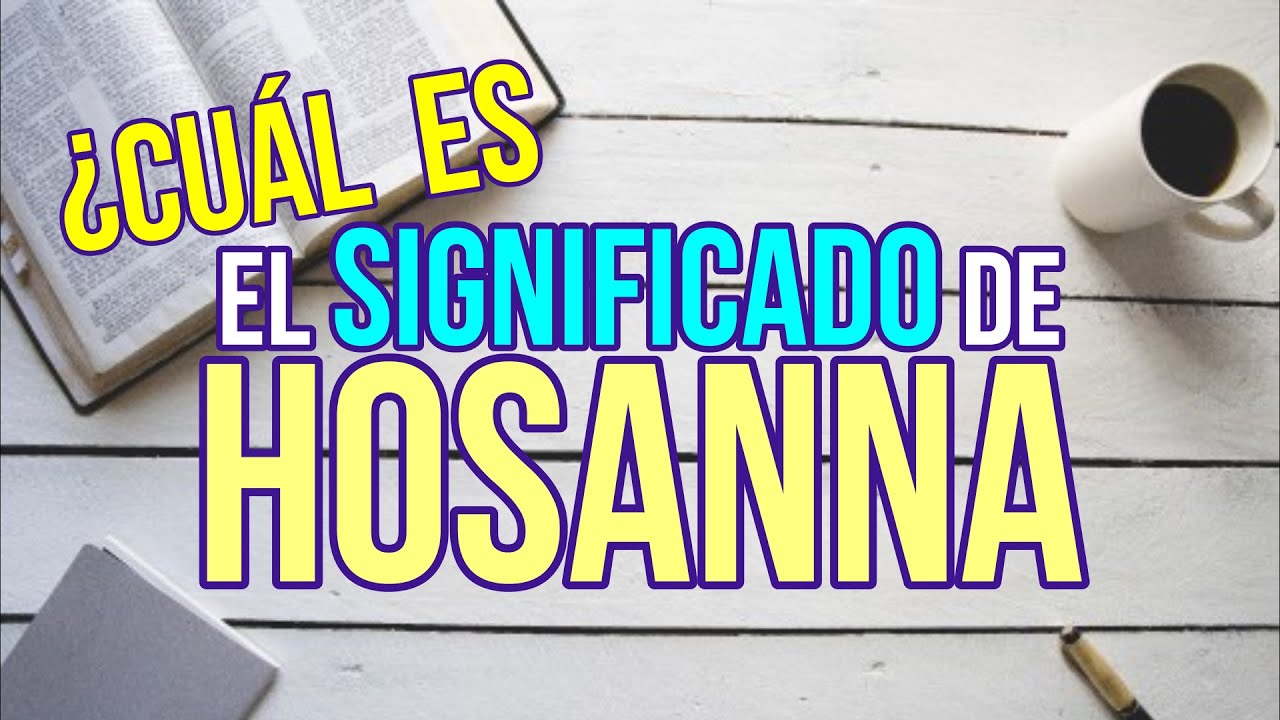 El significado bíblico de Hosanna: reflexiones y enseñanzas