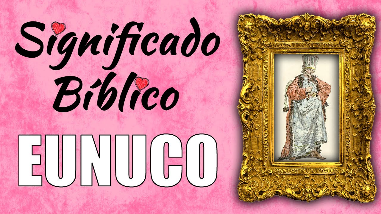 El significado de eunuco en la Biblia: una guía completa