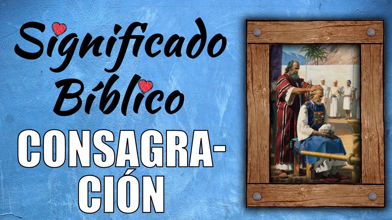 Consagración en la Biblia: Significado y Práctica Cristiana