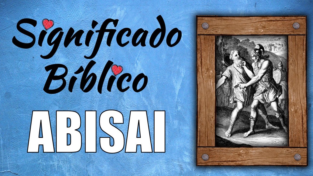 Abisai en la Biblia: significado e importancia en la fe cristiana