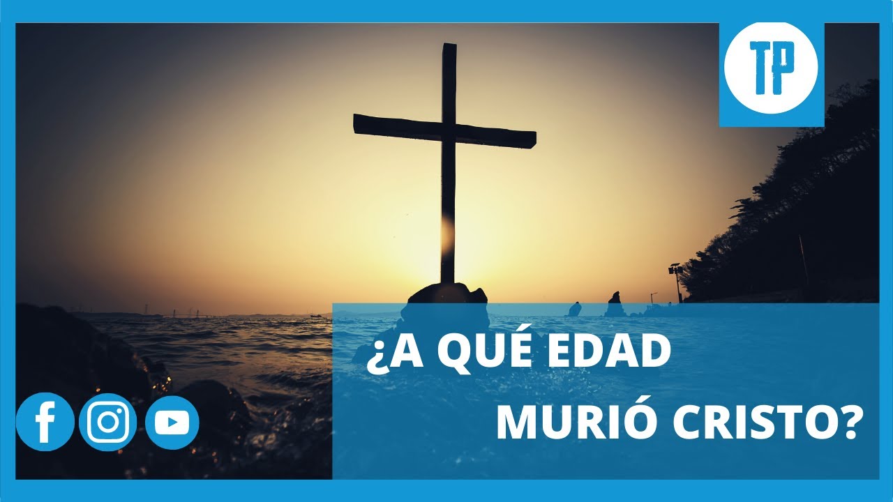 Edad de la muerte de Jesús según la Biblia