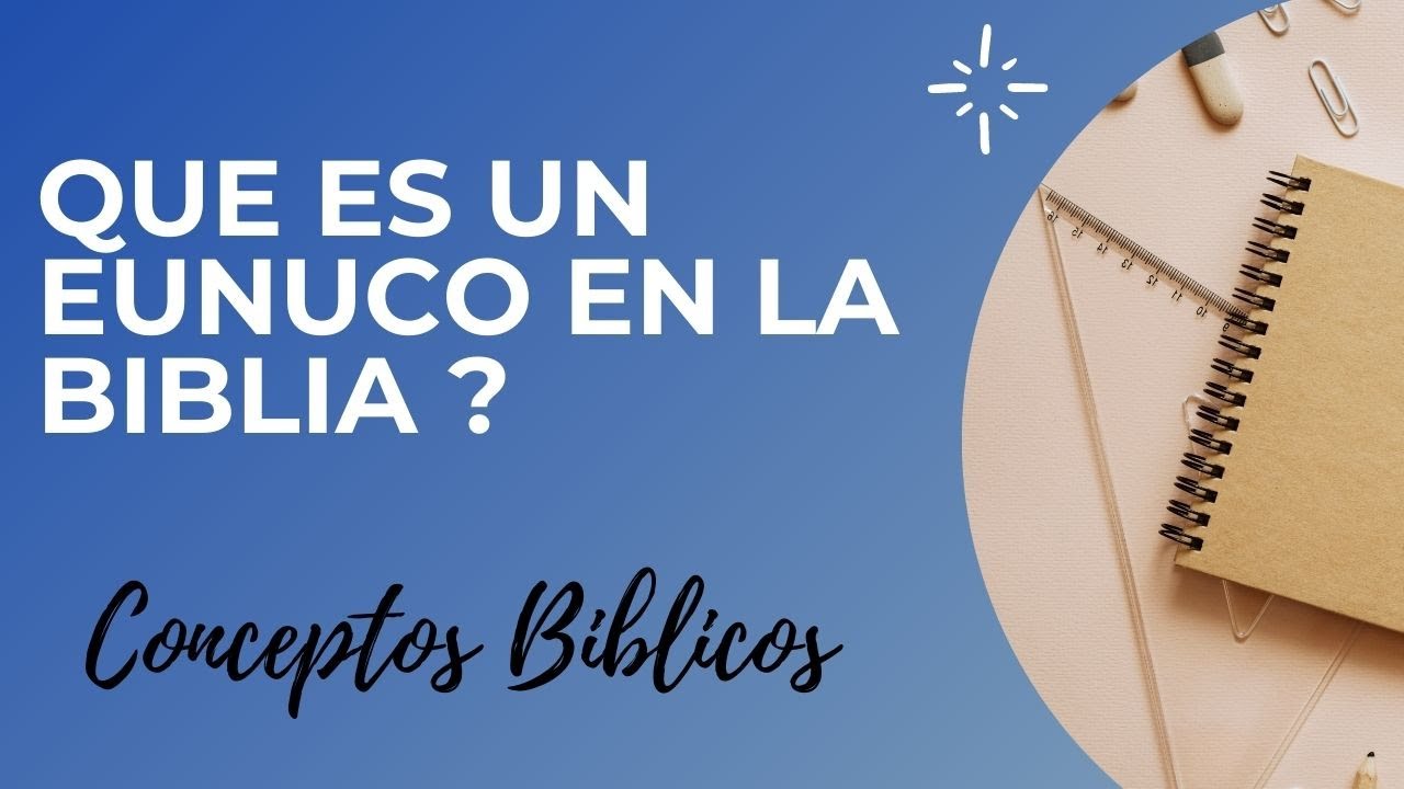 La importancia de los eunucos en la Biblia y su significado religioso