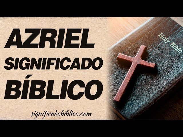 Significado y relevancia de Azriel en la Biblia
